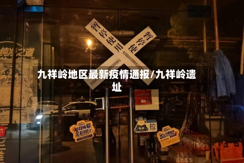 九祥岭地区最新疫情通报/九祥岭遗址-第1张图片