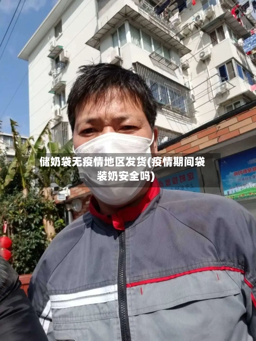 储奶袋无疫情地区发货(疫情期间袋装奶安全吗)-第1张图片