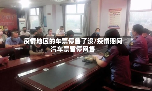 疫情地区的车票停售了没/疫情期间汽车票暂停网售-第1张图片