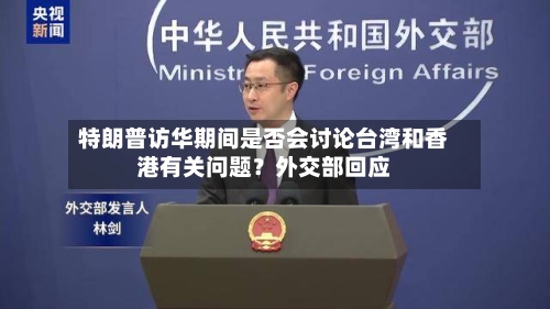 特朗普访华期间是否会讨论台湾和香港有关问题？外交部回应-第1张图片