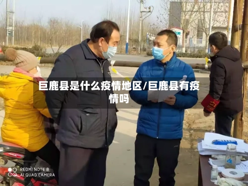 巨鹿县是什么疫情地区/巨鹿县有疫情吗-第1张图片