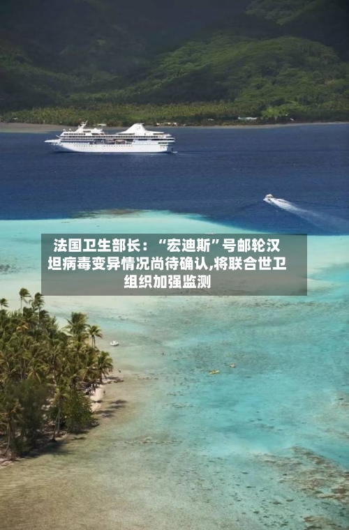 法国卫生部长：“宏迪斯”号邮轮汉坦病毒变异情况尚待确认,将联合世卫组织加强监测-第1张图片