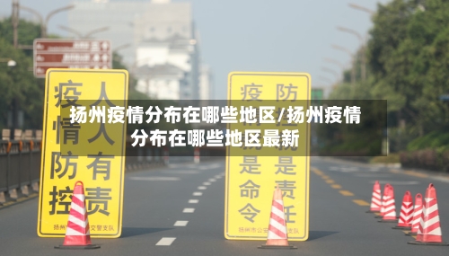 扬州疫情分布在哪些地区/扬州疫情分布在哪些地区最新-第2张图片