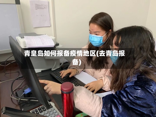 青皇岛如何报备疫情地区(去青岛报备)-第1张图片