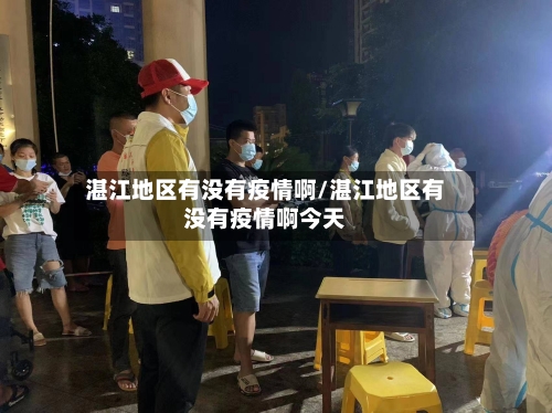 湛江地区有没有疫情啊/湛江地区有没有疫情啊今天-第1张图片