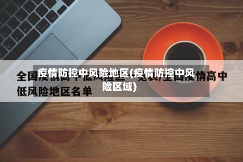 疫情防控中风险地区(疫情防控中风险区域)-第2张图片