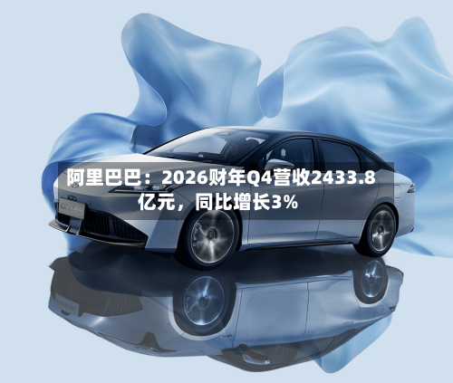 阿里巴巴：2026财年Q4营收2433.8亿元，同比增长3%-第1张图片