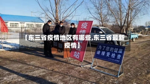 【东三省疫情地区有哪些,东三省最新疫情】-第1张图片