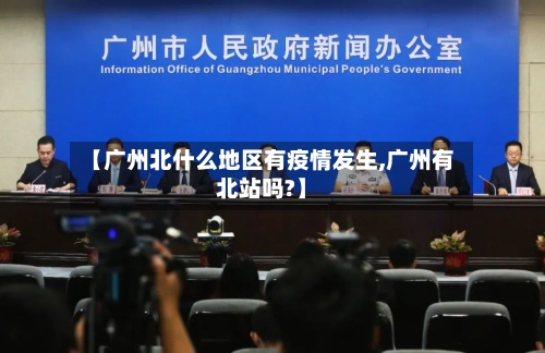 【广州北什么地区有疫情发生,广州有北站吗?】-第1张图片