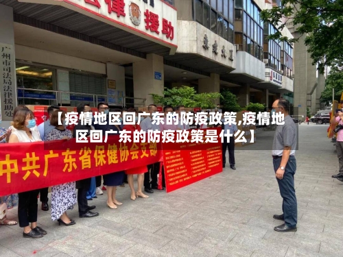 【疫情地区回广东的防疫政策,疫情地区回广东的防疫政策是什么】-第1张图片