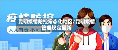 昆明疫情防控常态化地区/昆明疫情管理规定最新-第2张图片