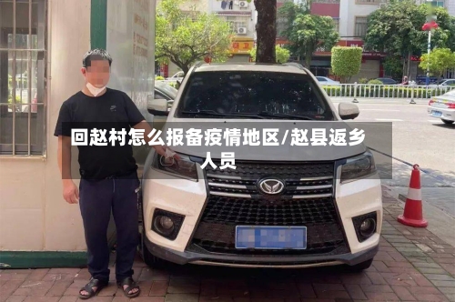 回赵村怎么报备疫情地区/赵县返乡人员-第1张图片