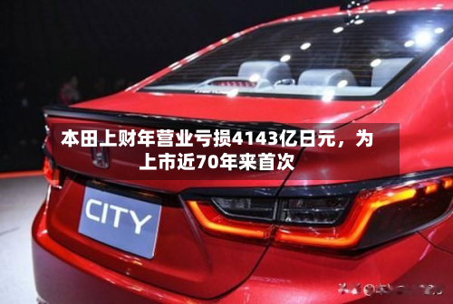 本田上财年营业亏损4143亿日元	，为上市近70年来首次-第2张图片