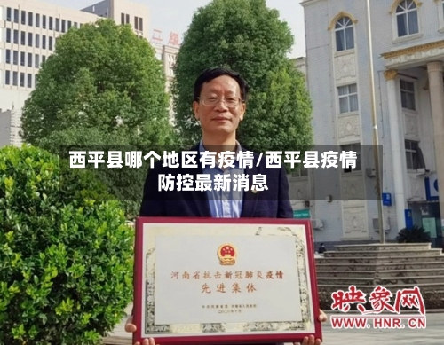 西平县哪个地区有疫情/西平县疫情防控最新消息-第1张图片