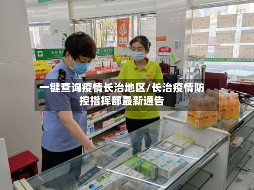 一键查询疫情长治地区/长治疫情防控指挥部最新通告-第1张图片