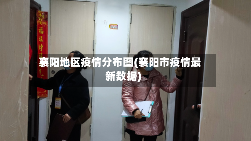 襄阳地区疫情分布图(襄阳市疫情最新数据)-第1张图片