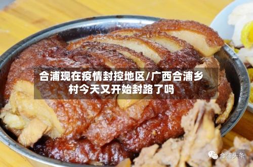 合浦现在疫情封控地区/广西合浦乡村今天又开始封路了吗-第1张图片