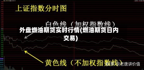 外盘燃油期货实时行情(燃油期货日内交易)-第1张图片